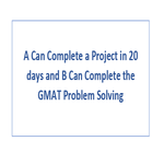 A Can Complete a Project in 20 days and B Can Complete the GMAT Problem Solving